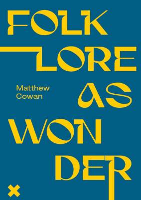 Folklore as Wonder or, Speculative Methods and Artistic Transformations of Folk Customs across Gallery and Museum Practice